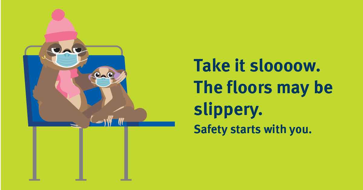Take it slow. The floors may be slippery.