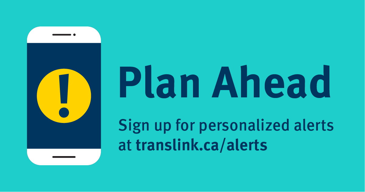 Plan ahead and sign up for personalized alerts at translink.ca/alerts.