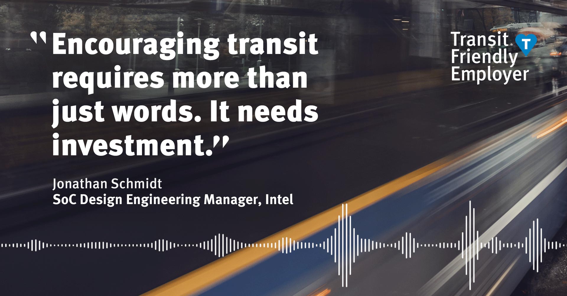 "Encouraging transit requires more than just words. It needs investment." —Jonathan Schmidt, Intel Canada Design Engineering Manager